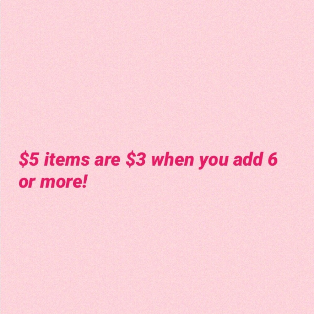 $5 items are $3 when you add 6 or more!